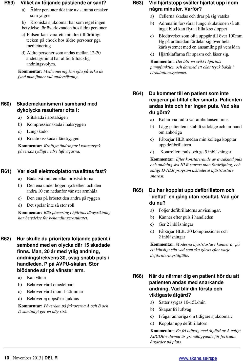 chock hos äldre personer pga medicinering d) Äldre personer som andas mellan 12-20 andetag/minut har alltid tillräcklig andningsvolym.