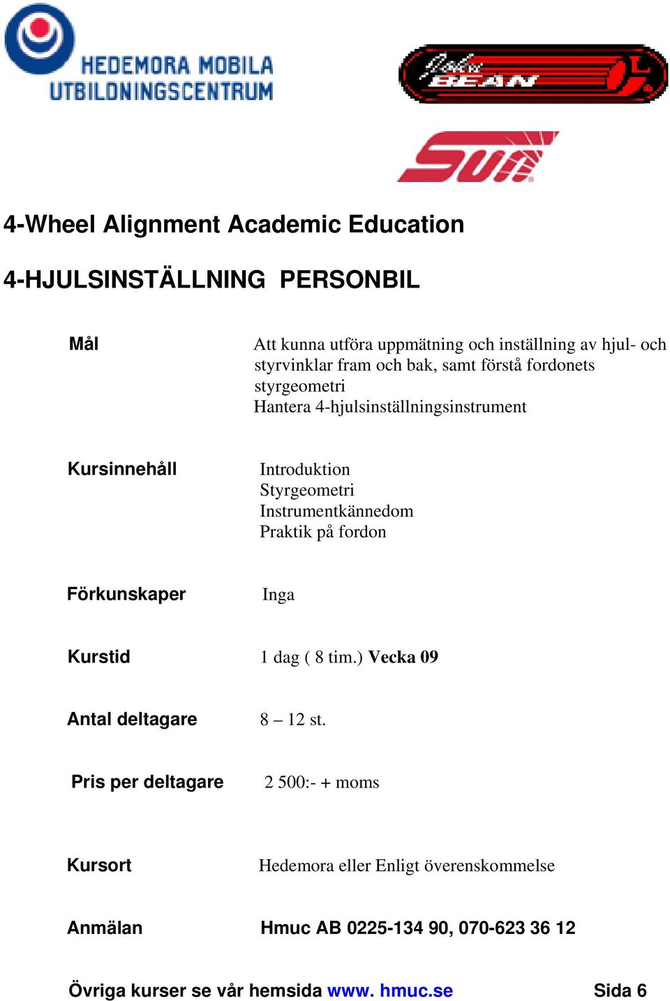 Instrumentkännedom Praktik på fordon Förkunskaper Inga Kurstid 1 dag ( 8 tim.) Vecka 09 Antal deltagare 8 12 st.