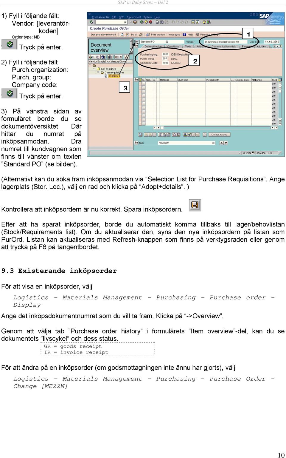 3 2 (Alternativt kan du söka fram inköpsanmodan via Selection List for Purchase Requisitions. Ange lagerplats (Stor. Loc.), välj en rad och klicka på Adopt+details.