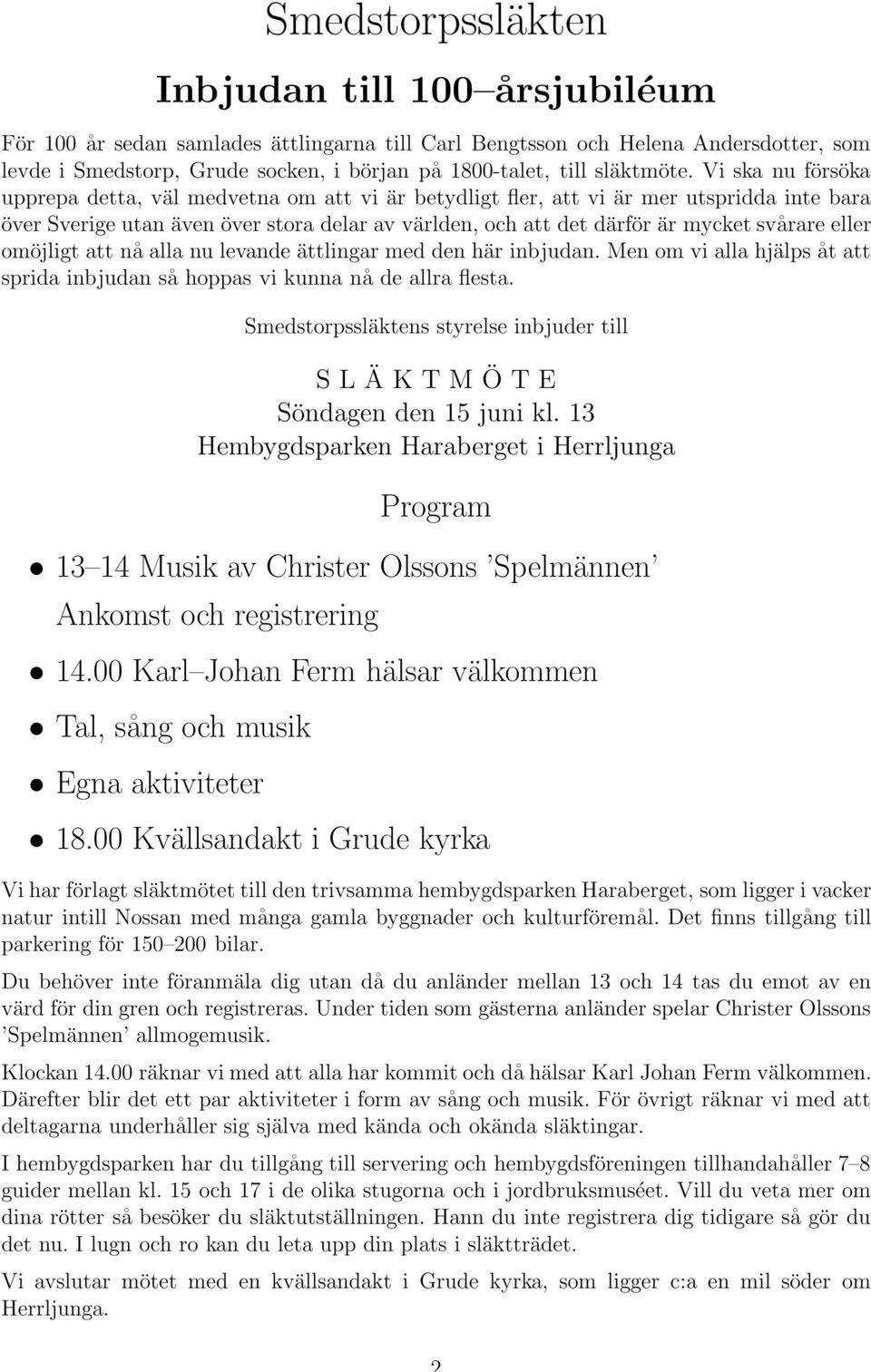 Vi ska nu försöka upprepa detta, väl medvetna om att vi är betydligt fler, att vi är mer utspridda inte bara över Sverige utan även över stora delar av världen, och att det därför är mycket svårare