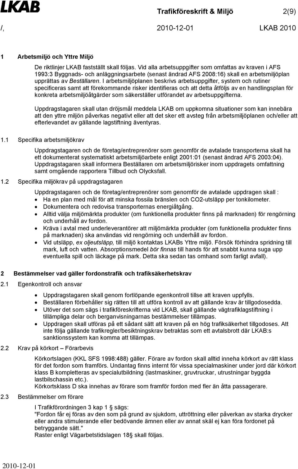 I arbetsmiljöplanen beskrivs arbetsuppgifter, system och rutiner specificeras samt att förekommande risker identifieras och att detta åtföljs av en handlingsplan för konkreta arbetsmiljöåtgärder som