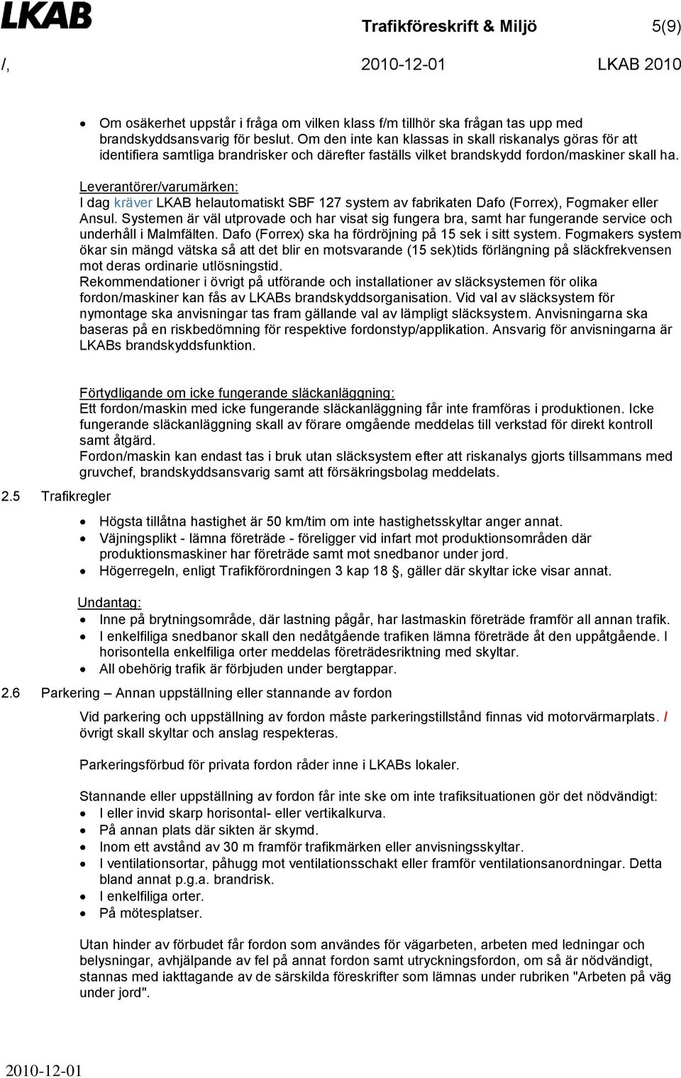 Leverantörer/varumärken: I dag kräver LKAB helautomatiskt SBF 127 system av fabrikaten Dafo (Forrex), Fogmaker eller Ansul.