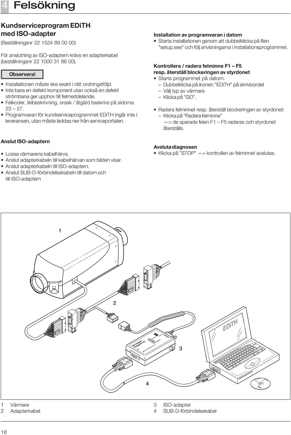 Felkoder, felbeskrivning, orsak / åtgärd beskrivs på sidorna 23 27. Programvaran för kundserviceprogrammet EDiTH ingår inte i leveransen, utan måste laddas ner från serviceportalen.