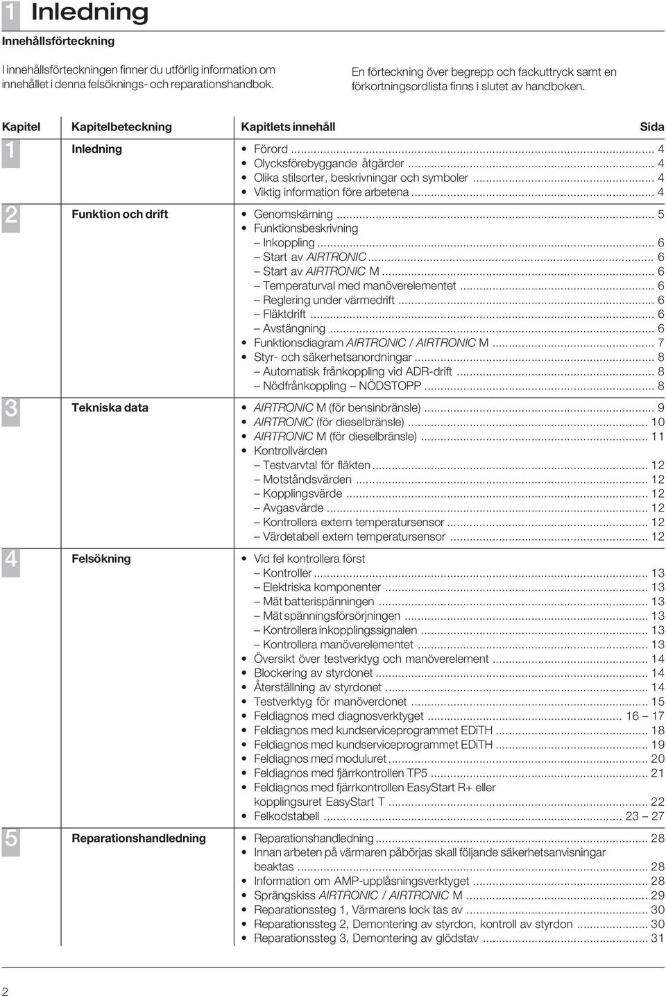 .. 4 Olycksförebyggande åtgärder... 4 Olika stilsorter, beskrivningar och symboler... 4 Viktig information före arbetena... 4 2 Funktion och drift Genomskärning... 5 Funktionsbeskrivning Inkoppling.