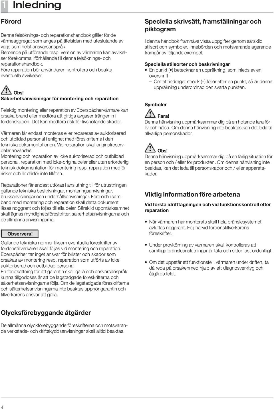 Säkerhetsanvisningar för montering och reparation Felaktig montering eller reparation av Eberspächervärmare kan orsaka brand eller medföra att giftiga avgaser tränger in i fordonskupén.