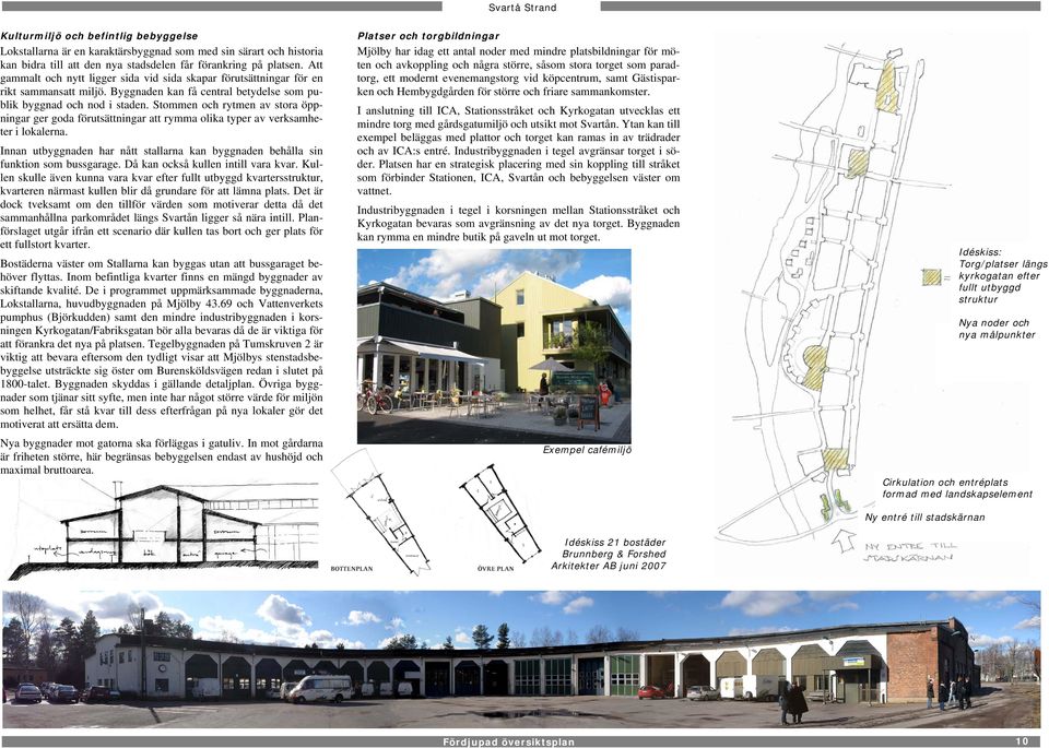 Kyrkogatan blir en axel i den nya stadsdelen, men den egentliga ryggraden blir Magasinsgatan med anslutning mot Järnvägsgatan i söder.