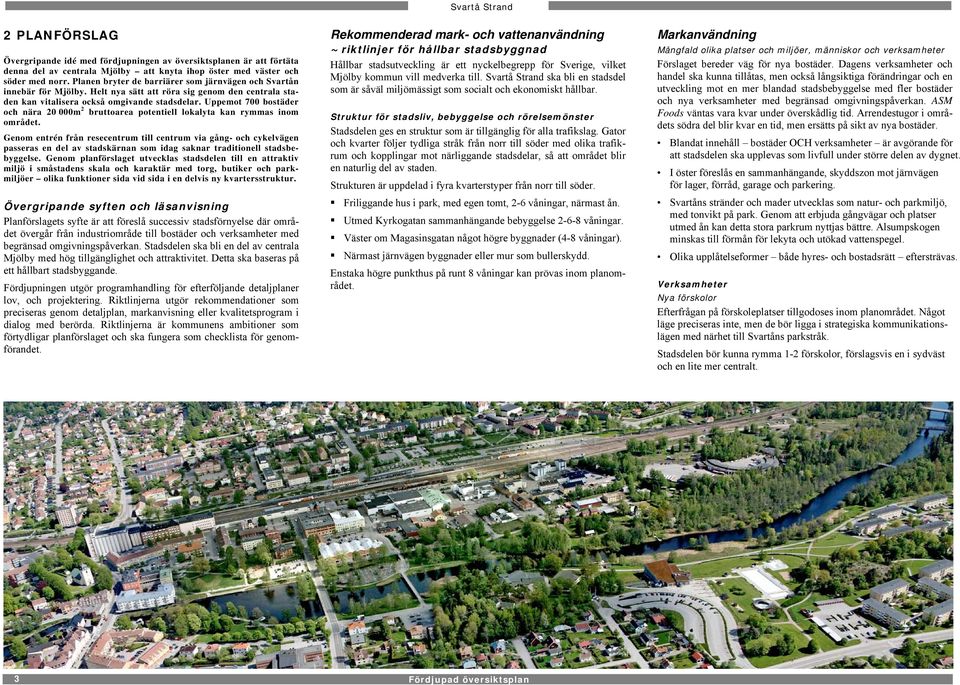 Uppemot 700 bostäder och nära 20 000m 2 bruttoarea potentiell lokalyta kan rymmas inom området.