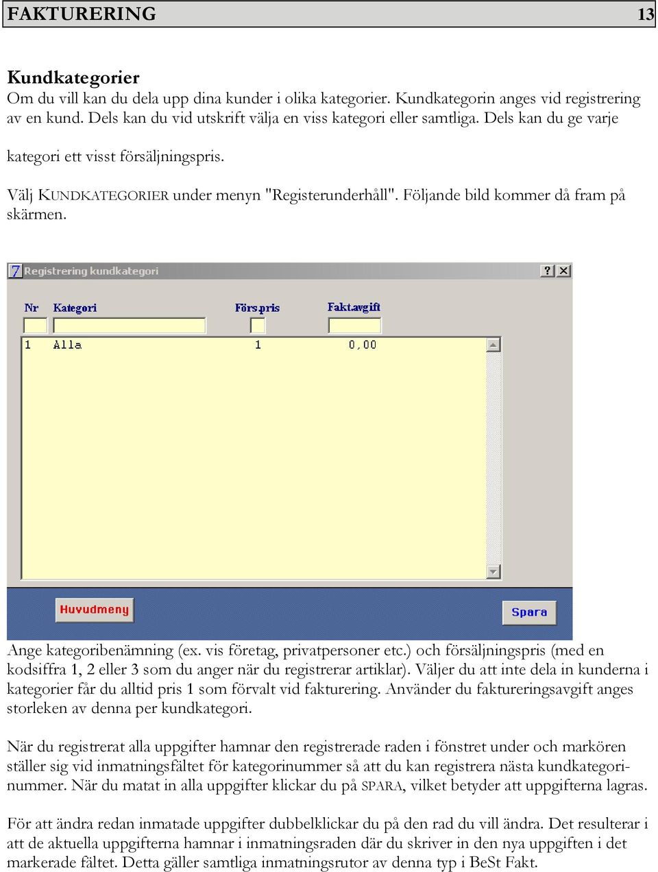 Följande bild kommer då fram på skärmen. Ange kategoribenämning (ex. vis företag, privatpersoner etc.) och försäljningspris (med en kodsiffra 1, 2 eller 3 som du anger när du registrerar artiklar).