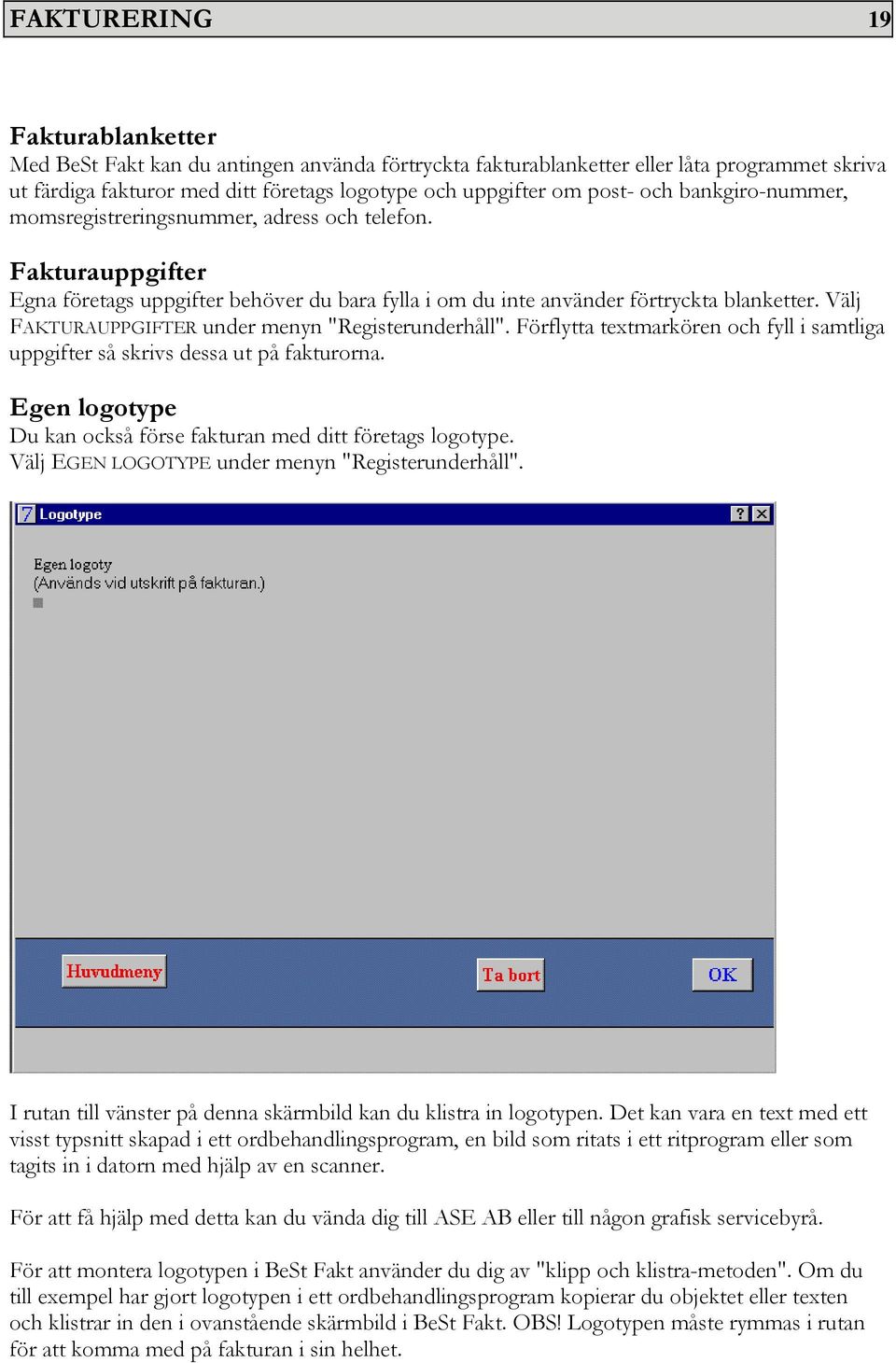 Välj FAKTURAUPPGIFTER under menyn "Registerunderhåll". Förflytta textmarkören och fyll i samtliga uppgifter så skrivs dessa ut på fakturorna.