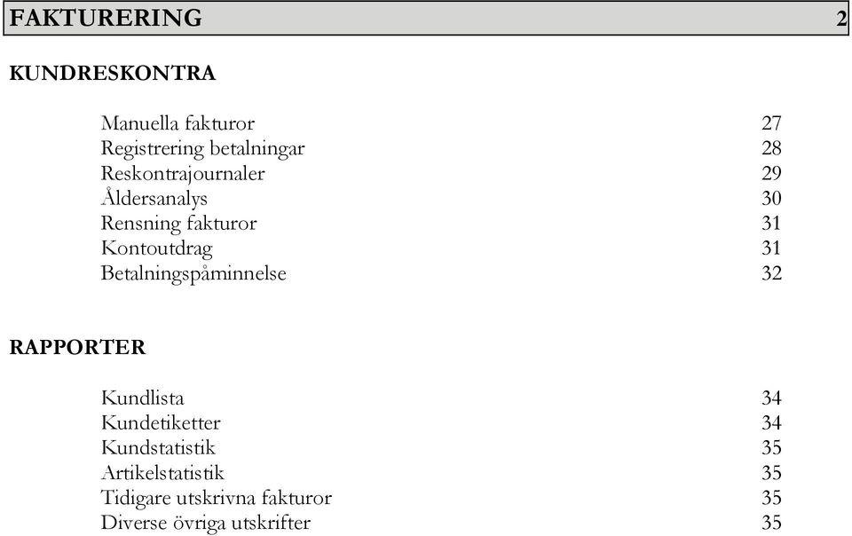 Betalningspåminnelse 32 RAPPORTER Kundlista 34 Kundetiketter 34 Kundstatistik