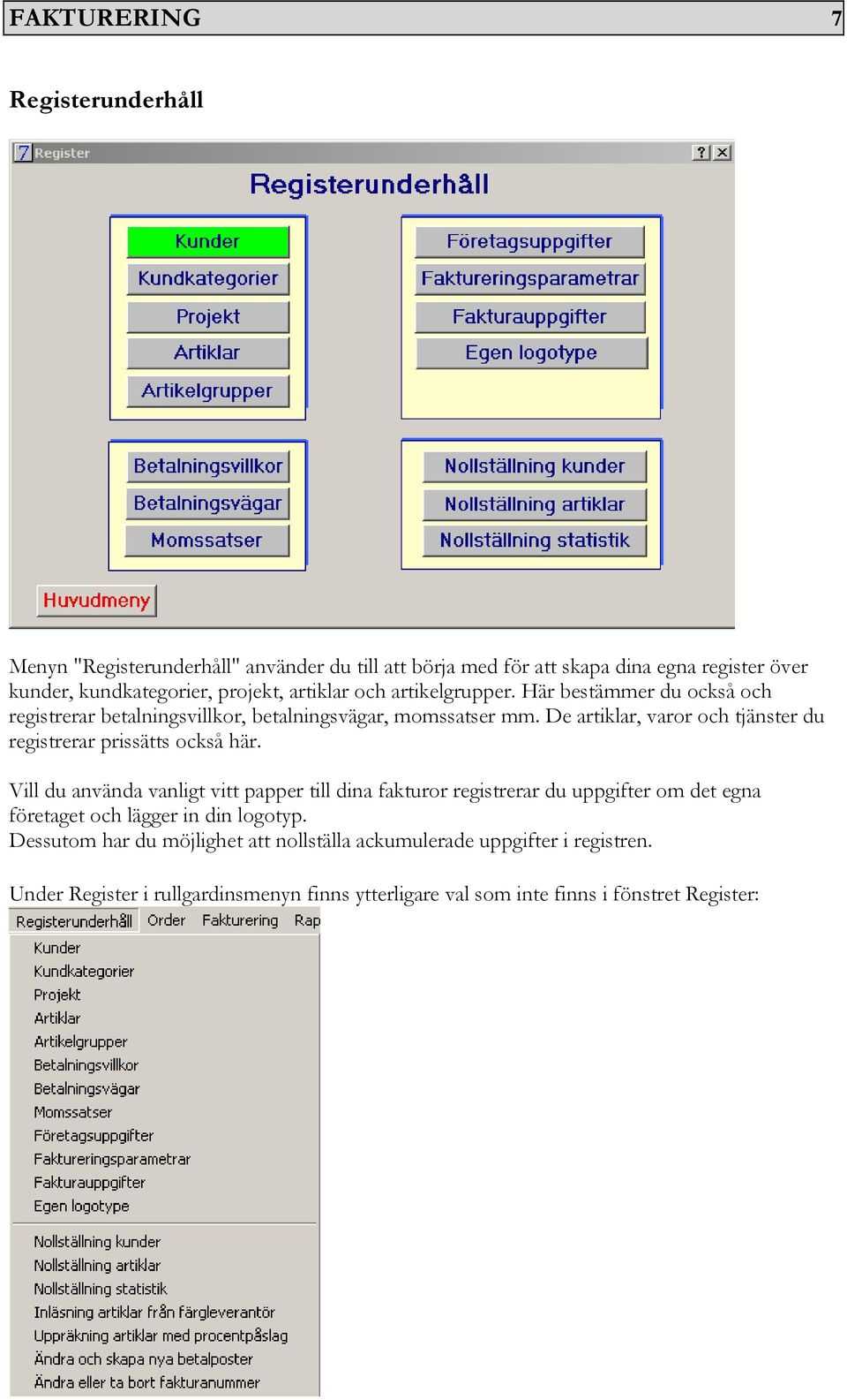 De artiklar, varor och tjänster du registrerar prissätts också här.