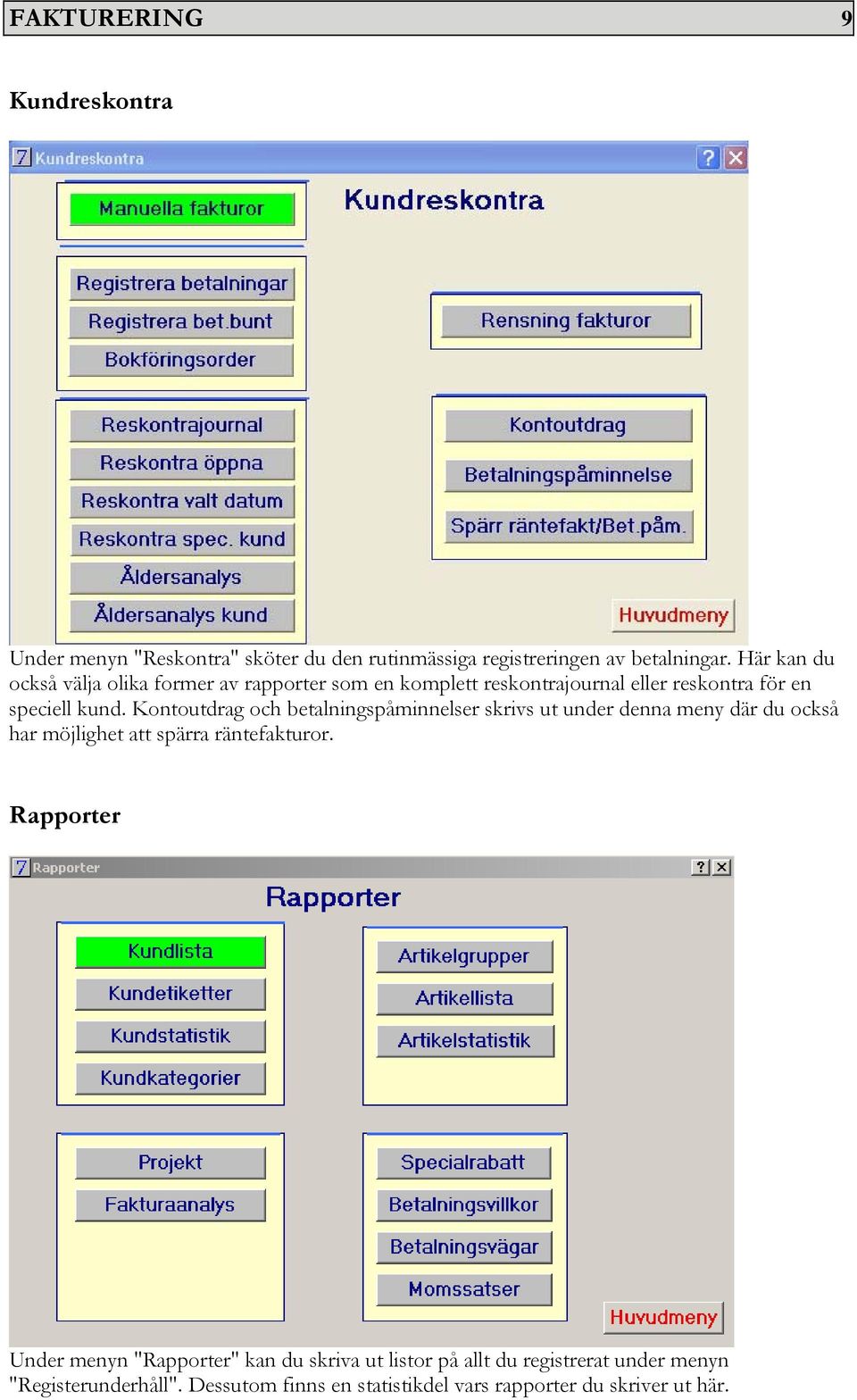 Kontoutdrag och betalningspåminnelser skrivs ut under denna meny där du också har möjlighet att spärra räntefakturor.