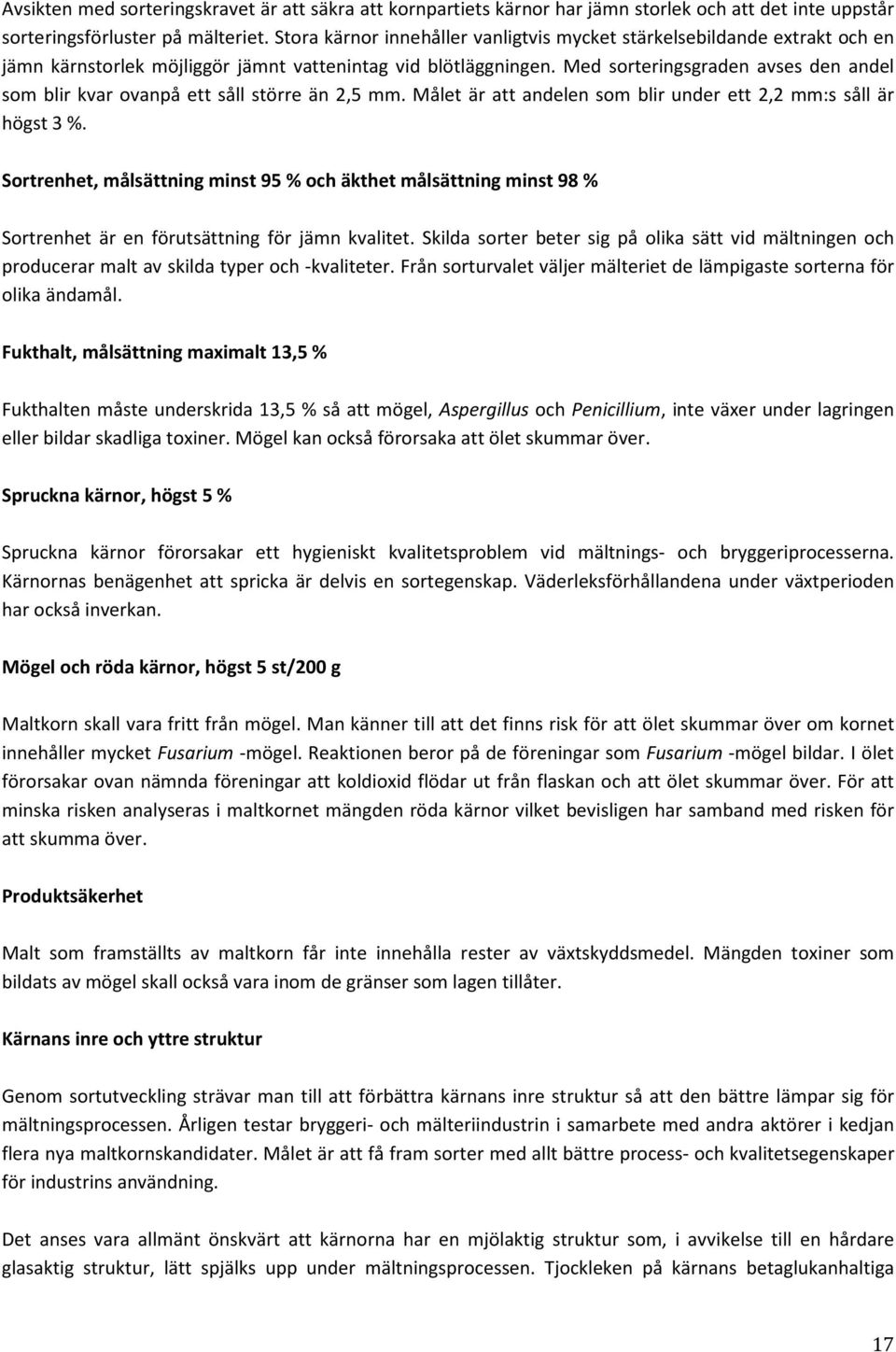 Med sorteringsgraden avses den andel som blir kvar ovanpå ett såll större än 2,5 mm. Målet är att andelen som blir under ett 2,2 mm:s såll är högst 3 %.