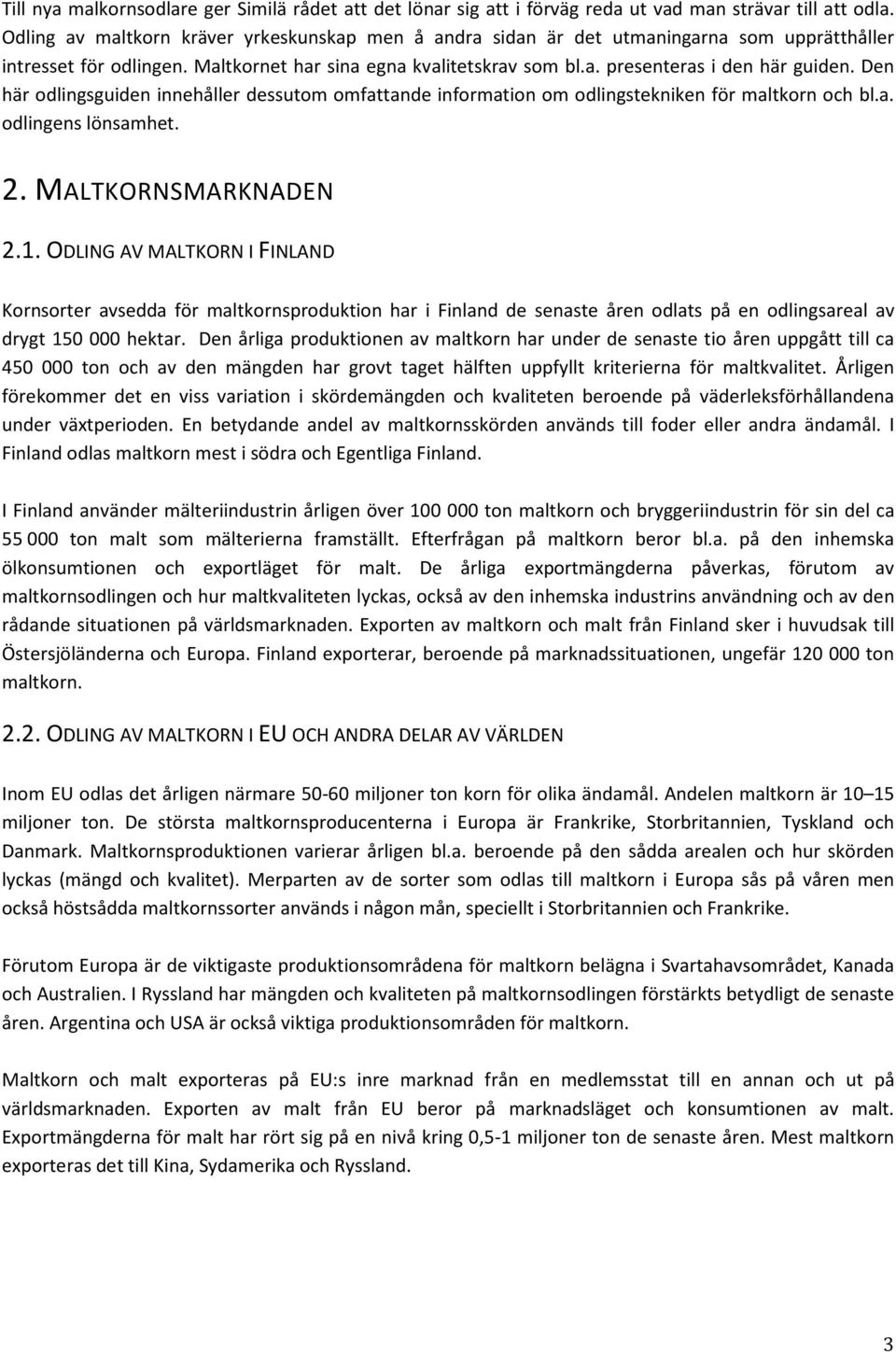 Den här odlingsguiden innehåller dessutom omfattande information om odlingstekniken för maltkorn och bl.a. odlingens lönsamhet. 2. MALTKORNSMARKNADEN 2.1.