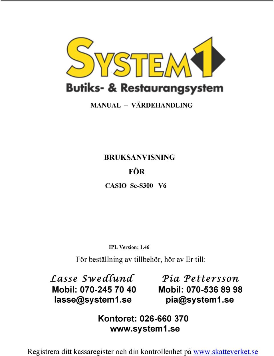 Mobil: 070-245 70 40 Mobil: 070-536 89 98 lasse@system1.se pia@system1.