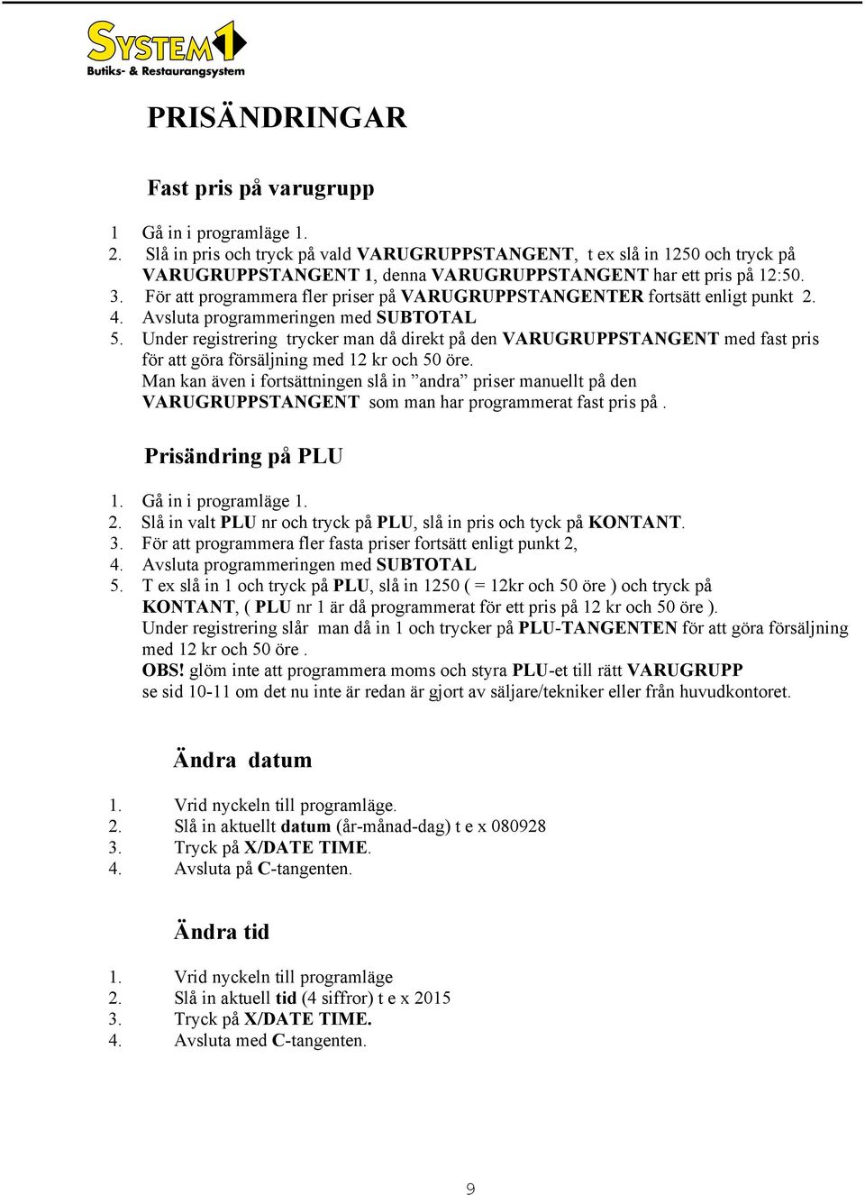 För att programmera fler priser på VARUGRUPPSTANGENTER fortsätt enligt punkt 2. 4. Avsluta programmeringen med SUBTOTAL 5.