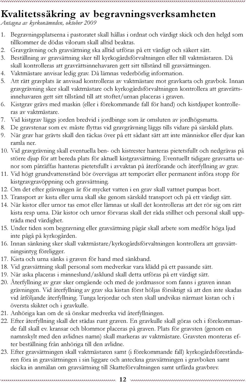 Gravgrävning och gravsättning ska alltid utföras på ett värdigt och säkert sätt. 3. Beställning av gravsättning sker till kyrkogårdsförvaltningen eller till vaktmästaren.