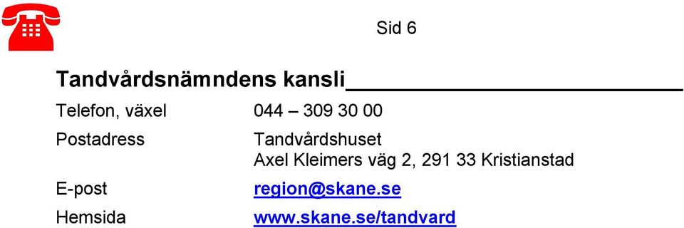 Tandvårdshuset Axel Kleimers väg 2, 291 33