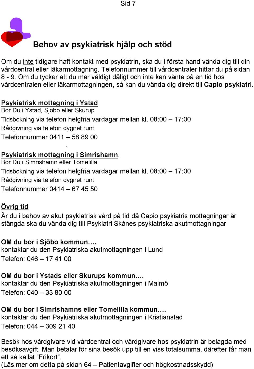 Om du tycker att du mår väldigt dåligt och inte kan vänta på en tid hos vårdcentralen eller läkarmottagningen, så kan du vända dig direkt till Capio psykiatri.