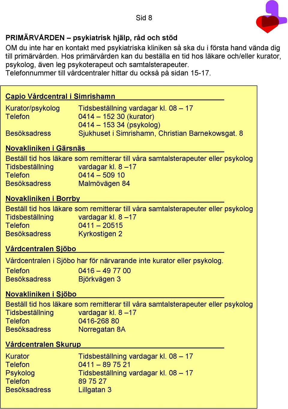 Capio Vårdcentral i Simrishamn Kurator/psykolog Tidsbeställning vardagar kl. 08 17 Telefon 0414 152 30 (kurator) 0414 153 34 (psykolog) Besöksadress Sjukhuset i Simrishamn, Christian Barnekowsgat.