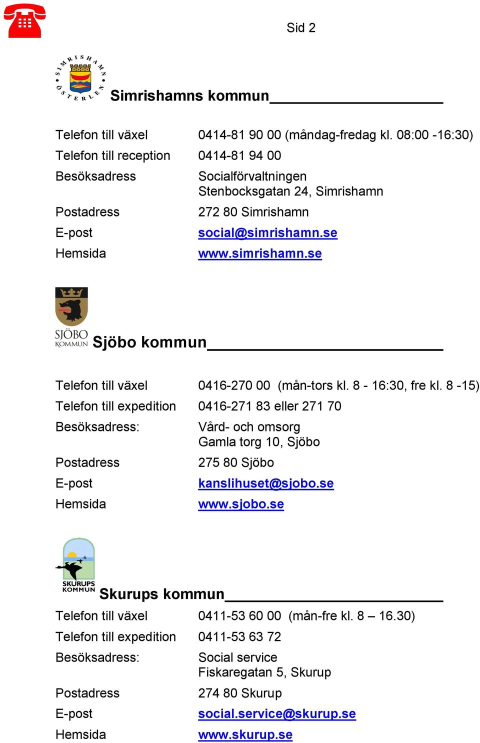 se www.simrishamn.se Sjöbo kommun Telefon till växel 0416-270 00 (mån-tors kl. 8-16:30, fre kl.