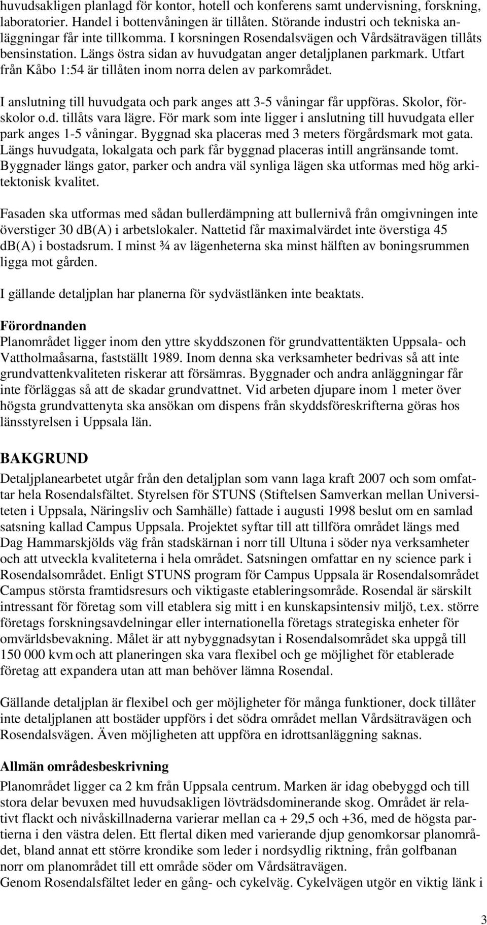 I anslutning till huvudgata och park anges att 3-5 våningar får uppföras. Skolor, förskolor o.d. tillåts vara lägre. För mark som inte ligger i anslutning till huvudgata eller park anges 1-5 våningar.