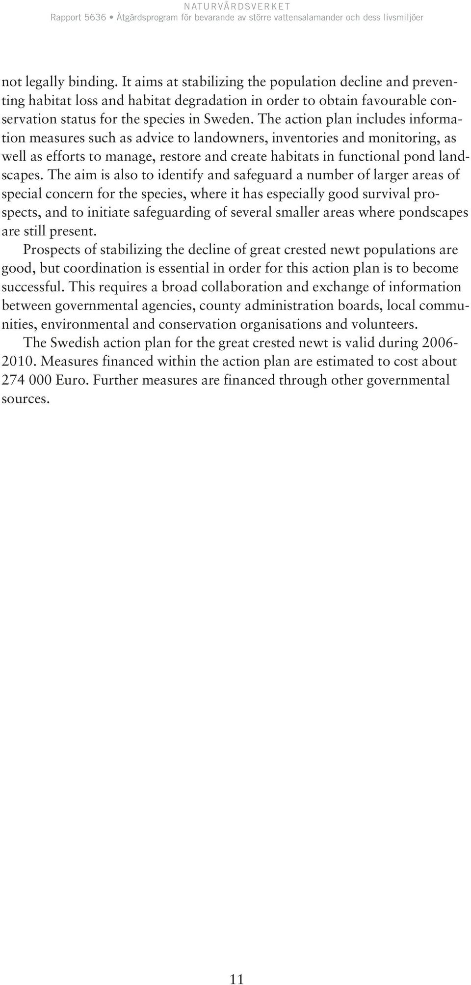 The aim is also to identify and safeguard a number of larger areas of special concern for the species, where it has especially good survival prospects, and to initiate safeguarding of several smaller