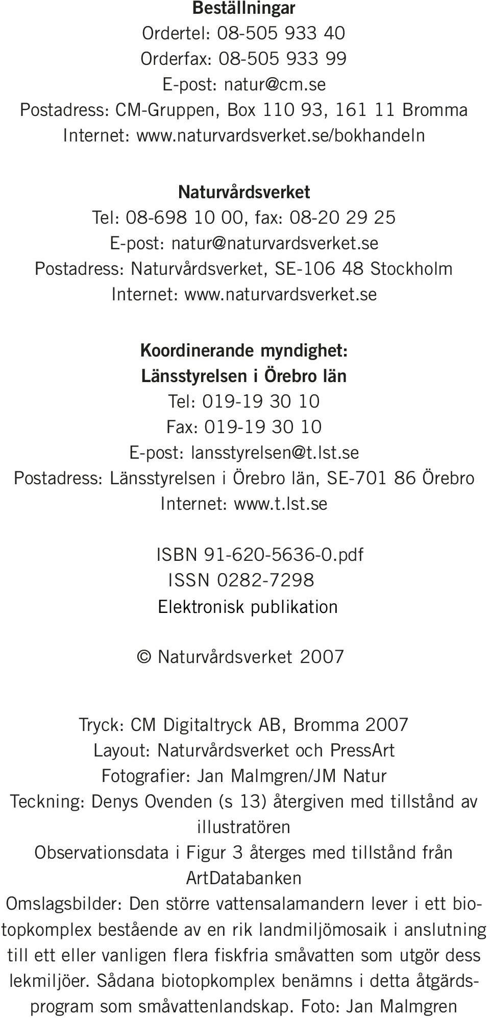 se Postadress: Naturvårdsverket, SE-106 48 Stockholm Internet: www.naturvardsverket.se Koordinerande myndighet: Länsstyrelsen i Örebro län Tel: 019-19 30 10 Fax: 019-19 30 10 E-post: lansstyrelsen@t.