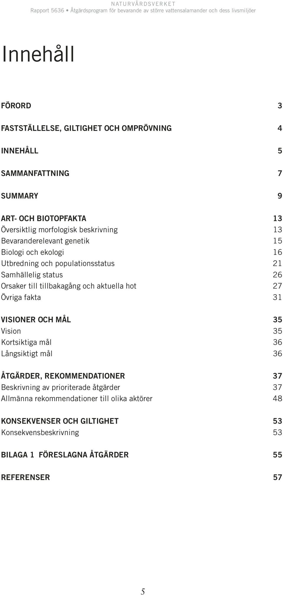 aktuella hot 27 Övriga fakta 31 VISIONER OCH MÅL 35 Vision 35 Kortsiktiga mål 36 Långsiktigt mål 36 ÅTGÄRDER, REKOMMENDATIONER 37 Beskrivning av