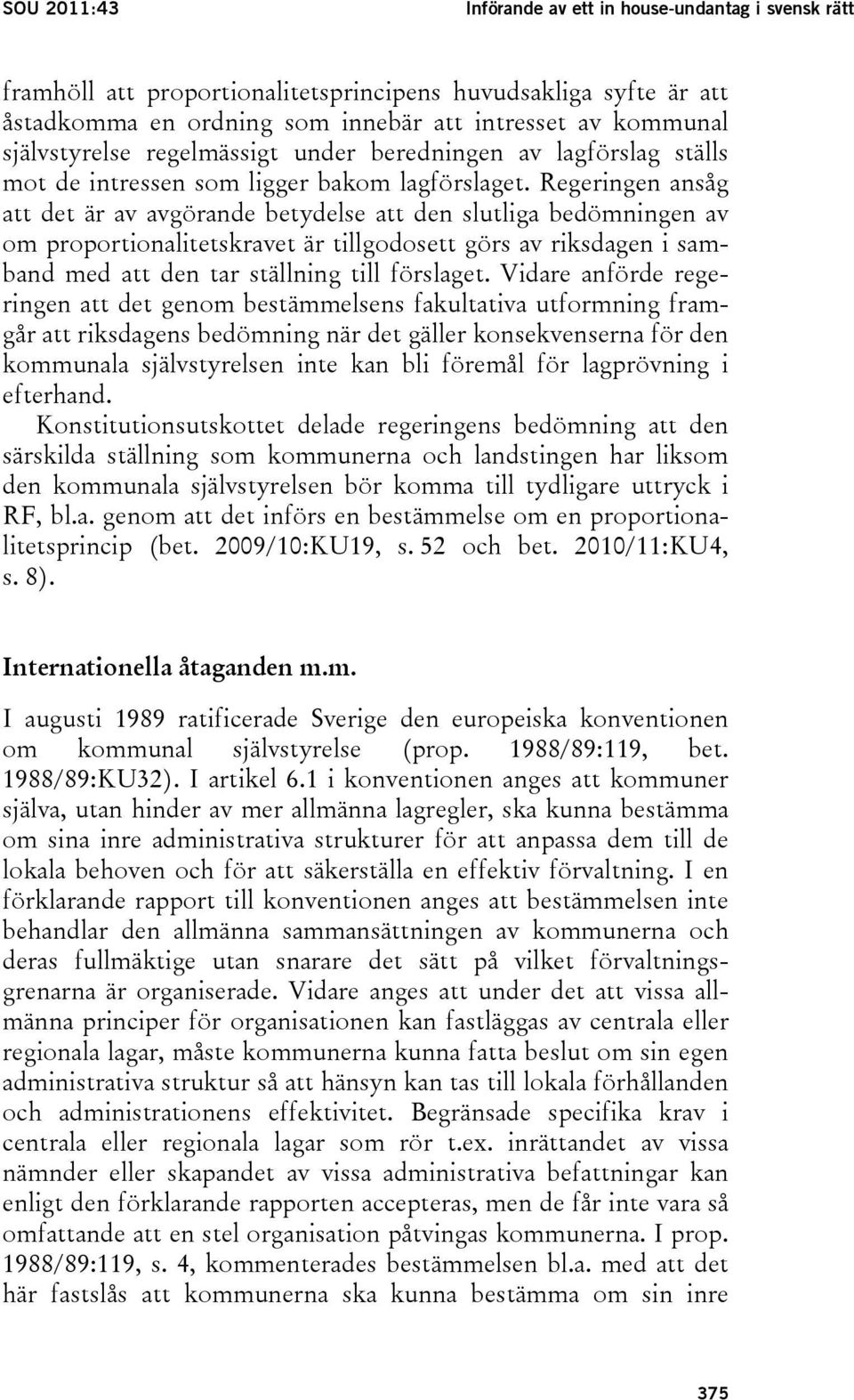 Regeringen ansåg att det är av avgörande betydelse att den slutliga bedömningen av om proportionalitetskravet är tillgodosett görs av riksdagen i samband med att den tar ställning till förslaget.