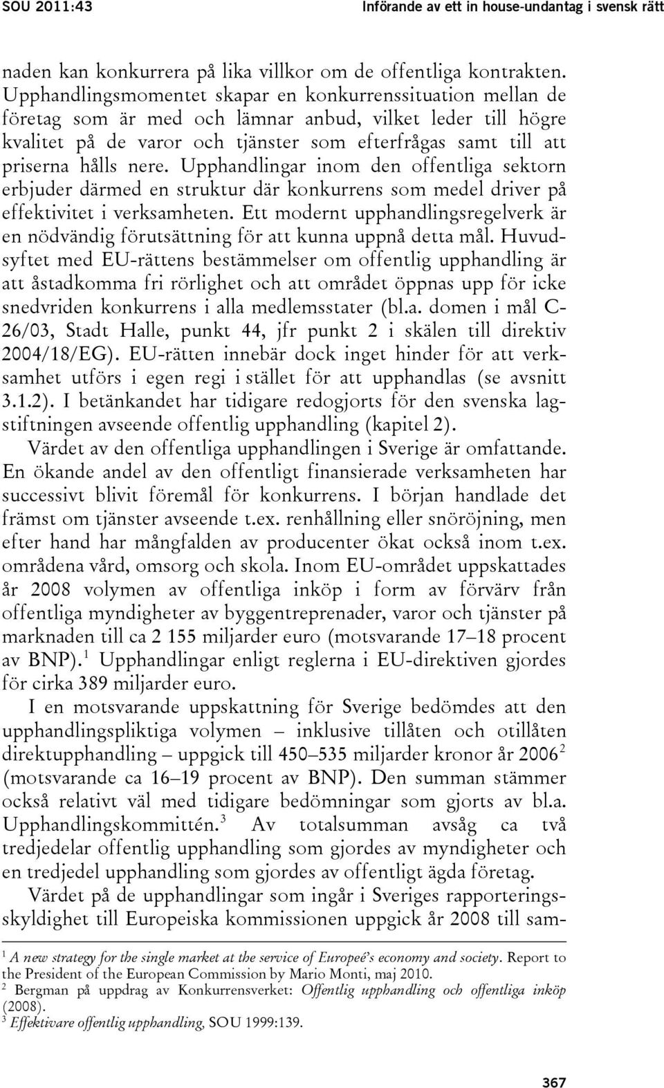 hålls nere. Upphandlingar inom den offentliga sektorn erbjuder därmed en struktur där konkurrens som medel driver på effektivitet i verksamheten.