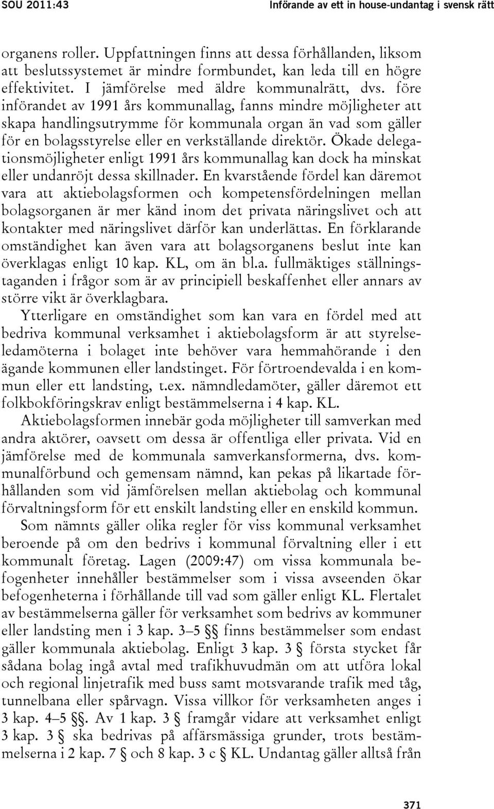 före införandet av 1991 års kommunallag, fanns mindre möjligheter att skapa handlingsutrymme för kommunala organ än vad som gäller för en bolagsstyrelse eller en verkställande direktör.