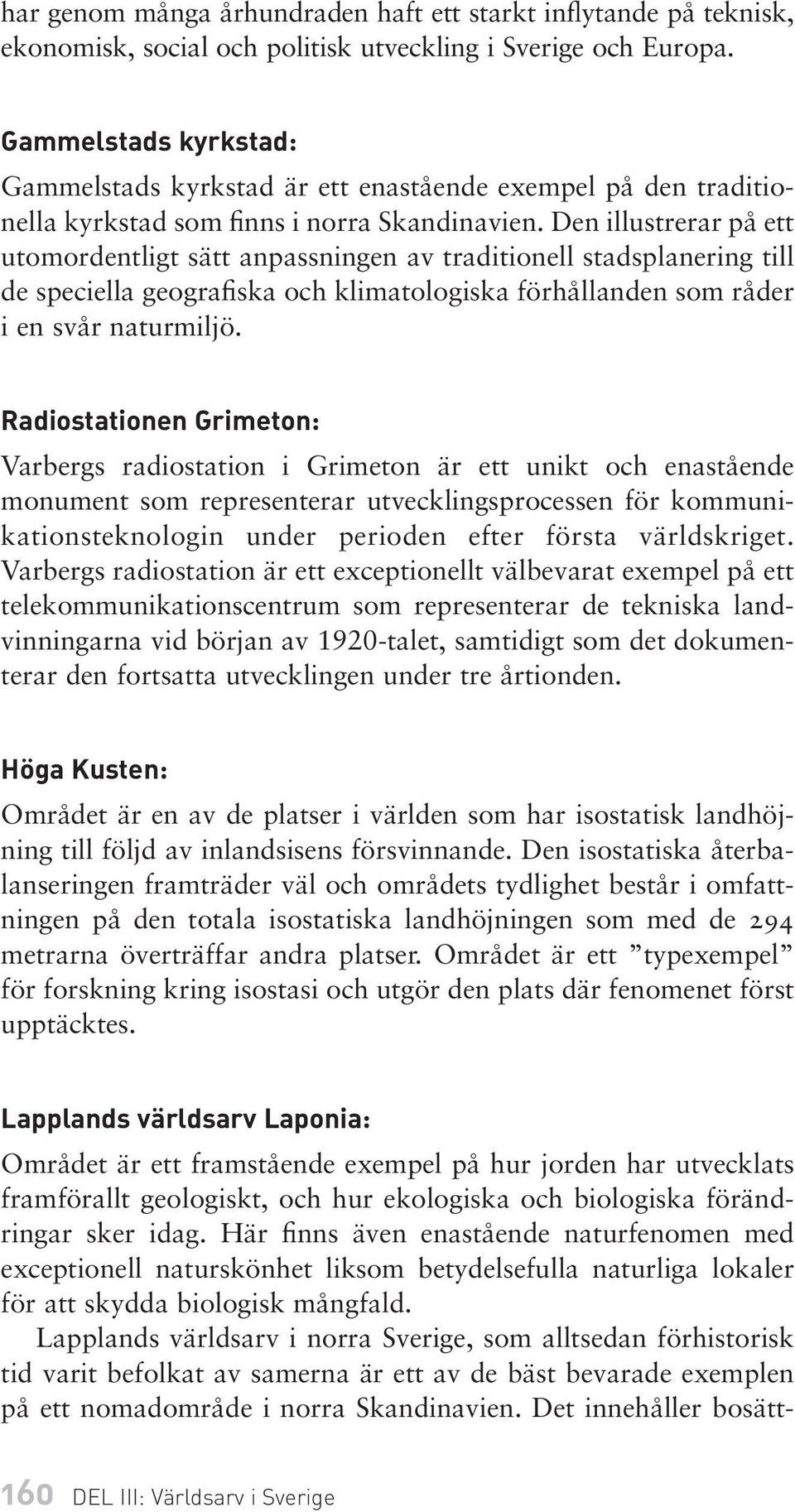 Den illustrerar på ett utomordentligt sätt anpassningen av traditionell stadsplanering till de speciella geografiska och klimatologiska förhållanden som råder i en svår naturmiljö.