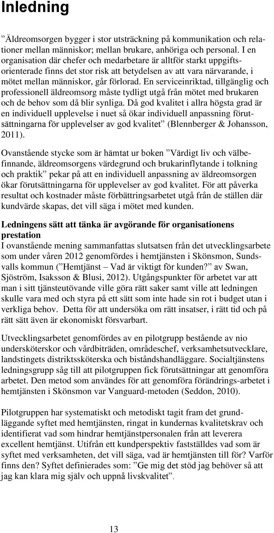 En serviceinriktad, tillgänglig och professionell äldreomsorg måste tydligt utgå från mötet med brukaren och de behov som då blir synliga.