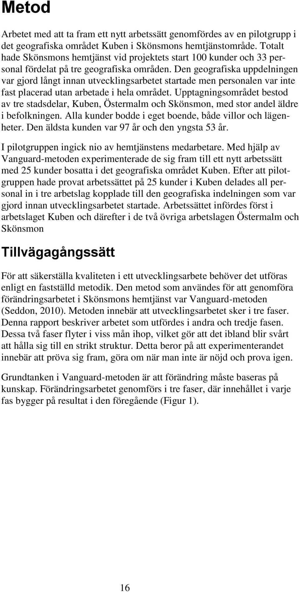 Den geografiska uppdelningen var gjord långt innan utvecklingsarbetet startade men personalen var inte fast placerad utan arbetade i hela området.