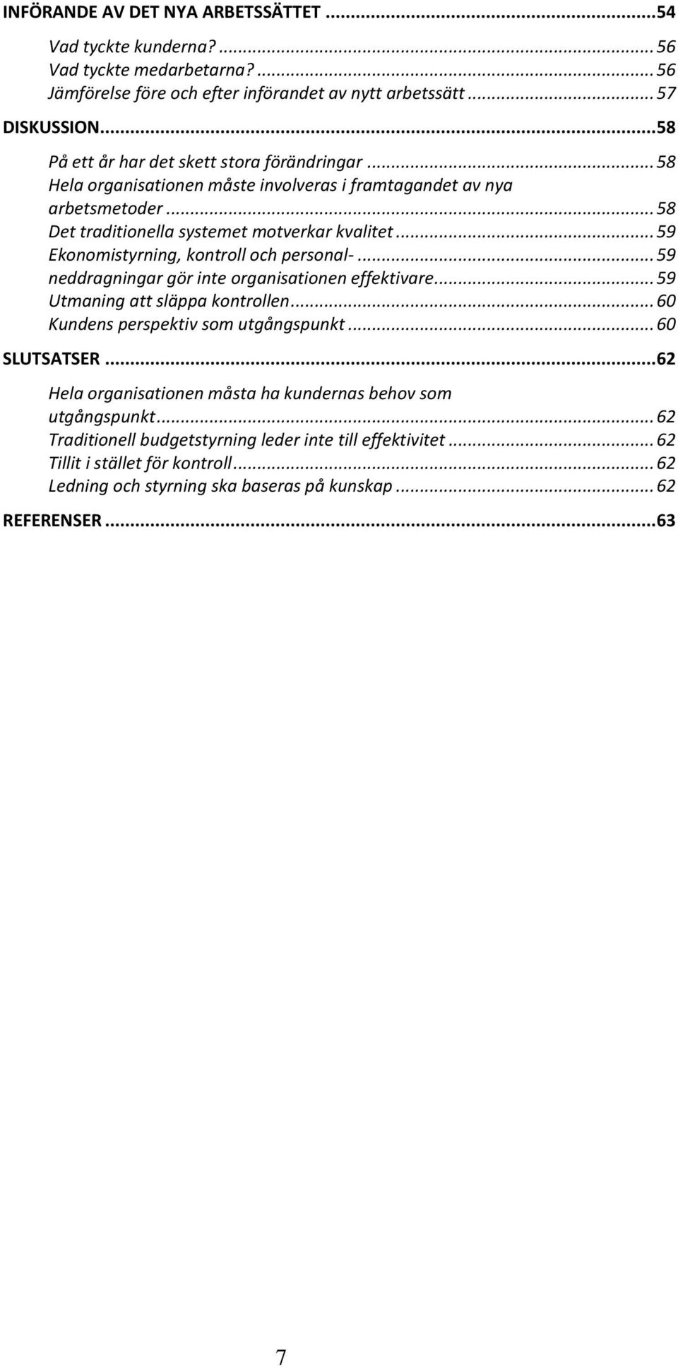 .. 59 Ekonomistyrning, kontroll och personal-... 59 neddragningar gör inte organisationen effektivare... 59 Utmaning att släppa kontrollen... 60 Kundens perspektiv som utgångspunkt... 60 SLUTSATSER.