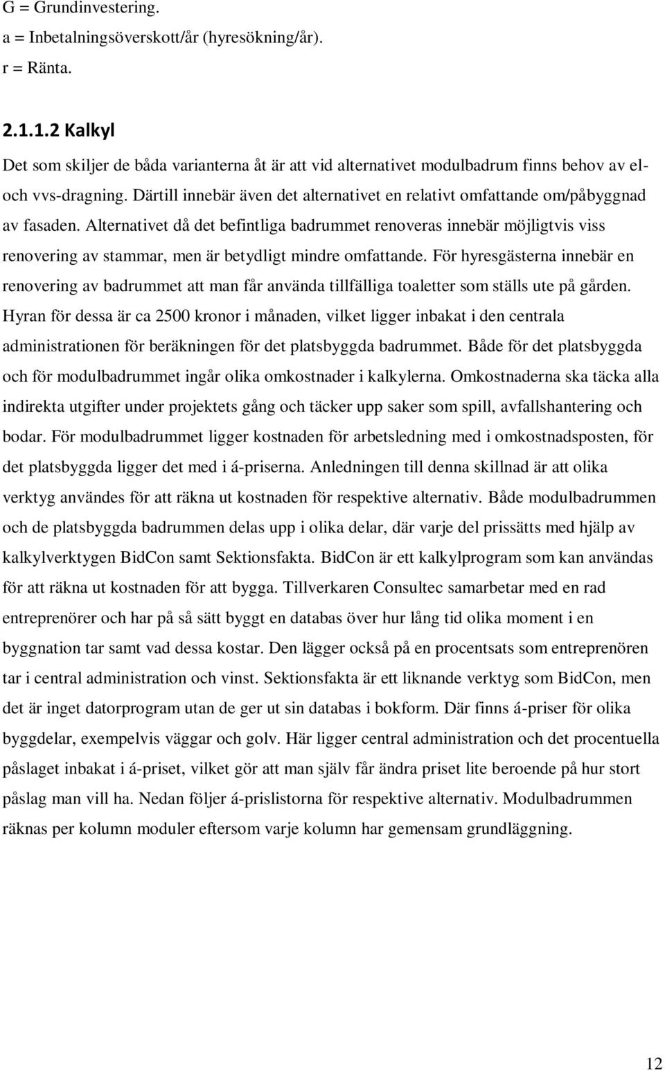 Därtill innebär även det alternativet en relativt omfattande om/påbyggnad av fasaden.