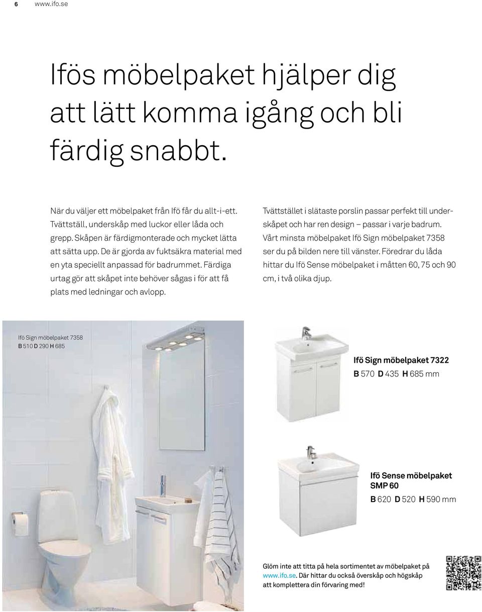 Färdiga urtag gör att skåpet inte behöver sågas i för att få plats med ledningar och avlopp. Tvättstället i slätaste porslin passar perfekt till underskåpet och har ren design passar i varje badrum.