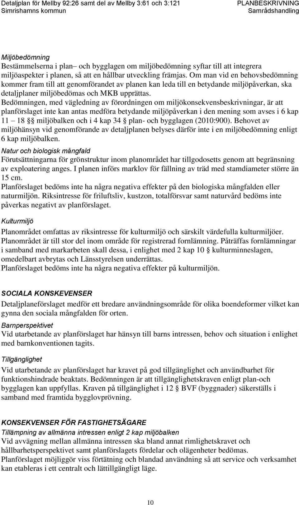 Bedömningen, med vägledning av förordningen om miljökonsekvensbeskrivningar, är att planförslaget inte kan antas medföra betydande miljöpåverkan i den mening som avses i 6 kap 11 18 miljöbalken och i