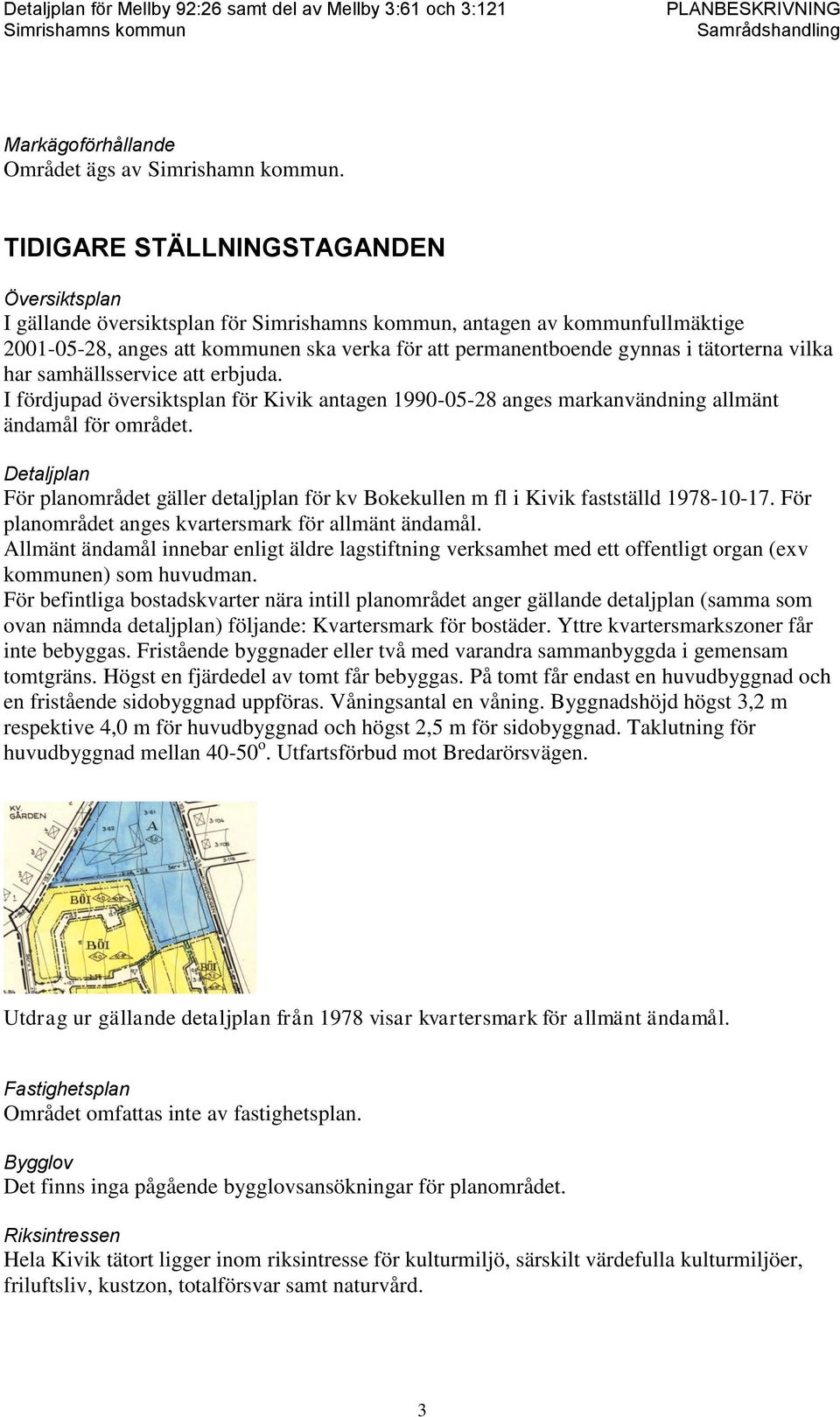 samhällsservice att erbjuda. I fördjupad översiktsplan för Kivik antagen 1990-05-28 anges markanvändning allmänt ändamål för området.