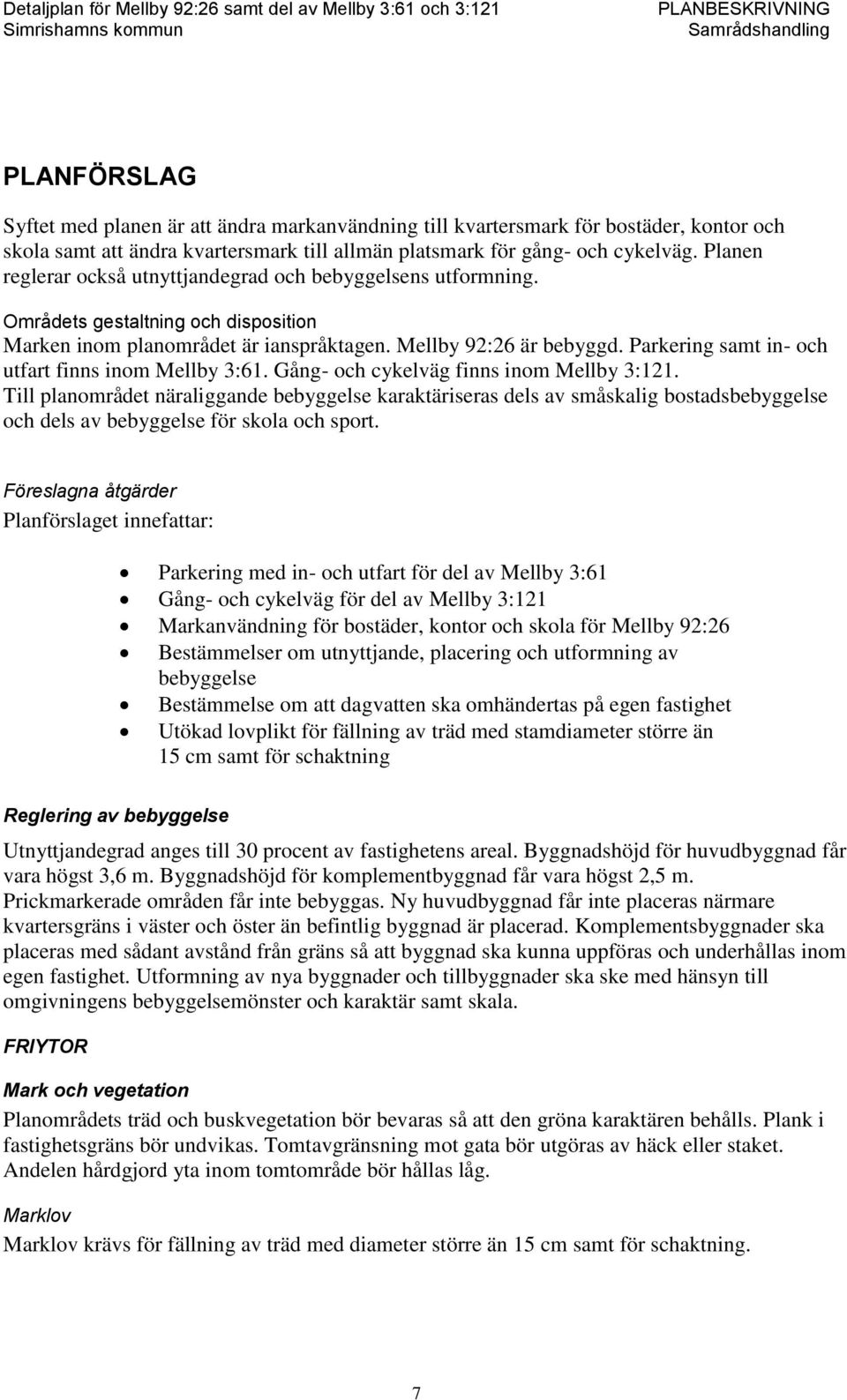 Parkering samt in- och utfart finns inom Mellby 3:61. Gång- och cykelväg finns inom Mellby 3:121.