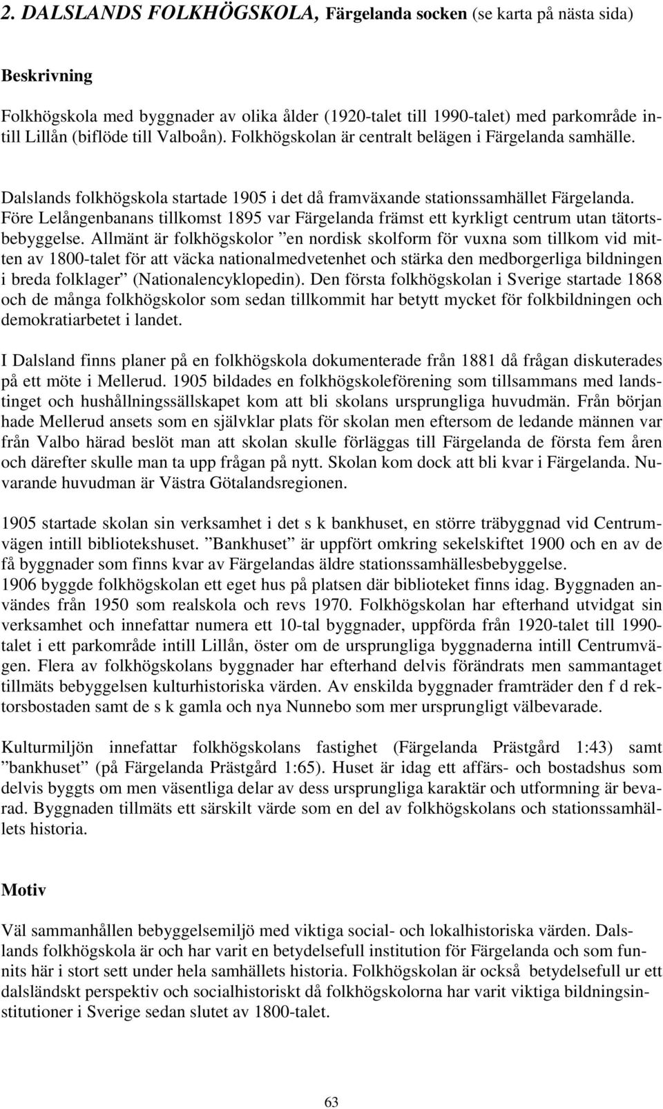 Före Lelångenbanans tillkomst 1895 var Färgelanda främst ett kyrkligt centrum utan tätortsbebyggelse.