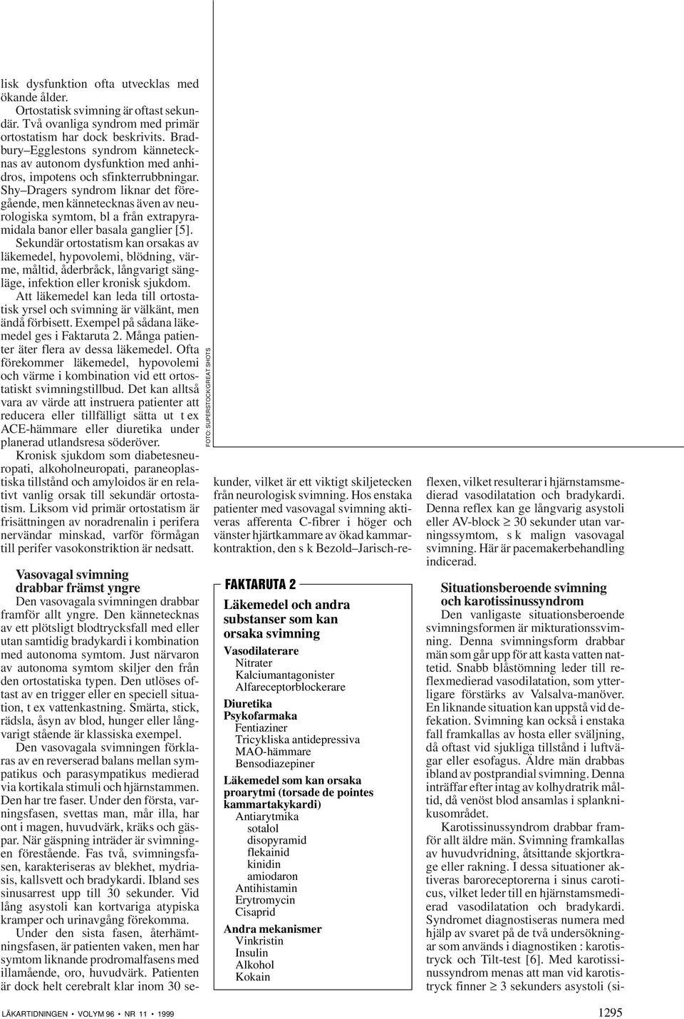 Shy Dragers syndrom liknar det föregående, men kännetecknas även av neurologiska symtom, bl a från extrapyramidala banor eller basala ganglier [5].