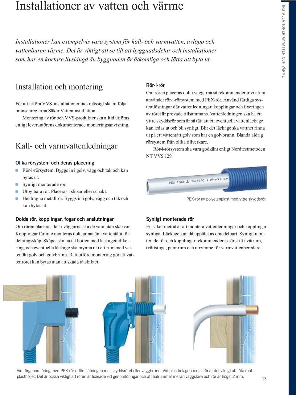 Installation och montering För att utföra VVS-installationer fackmässigt ska ni följa branschreglerna Säker Vatteninstallation.