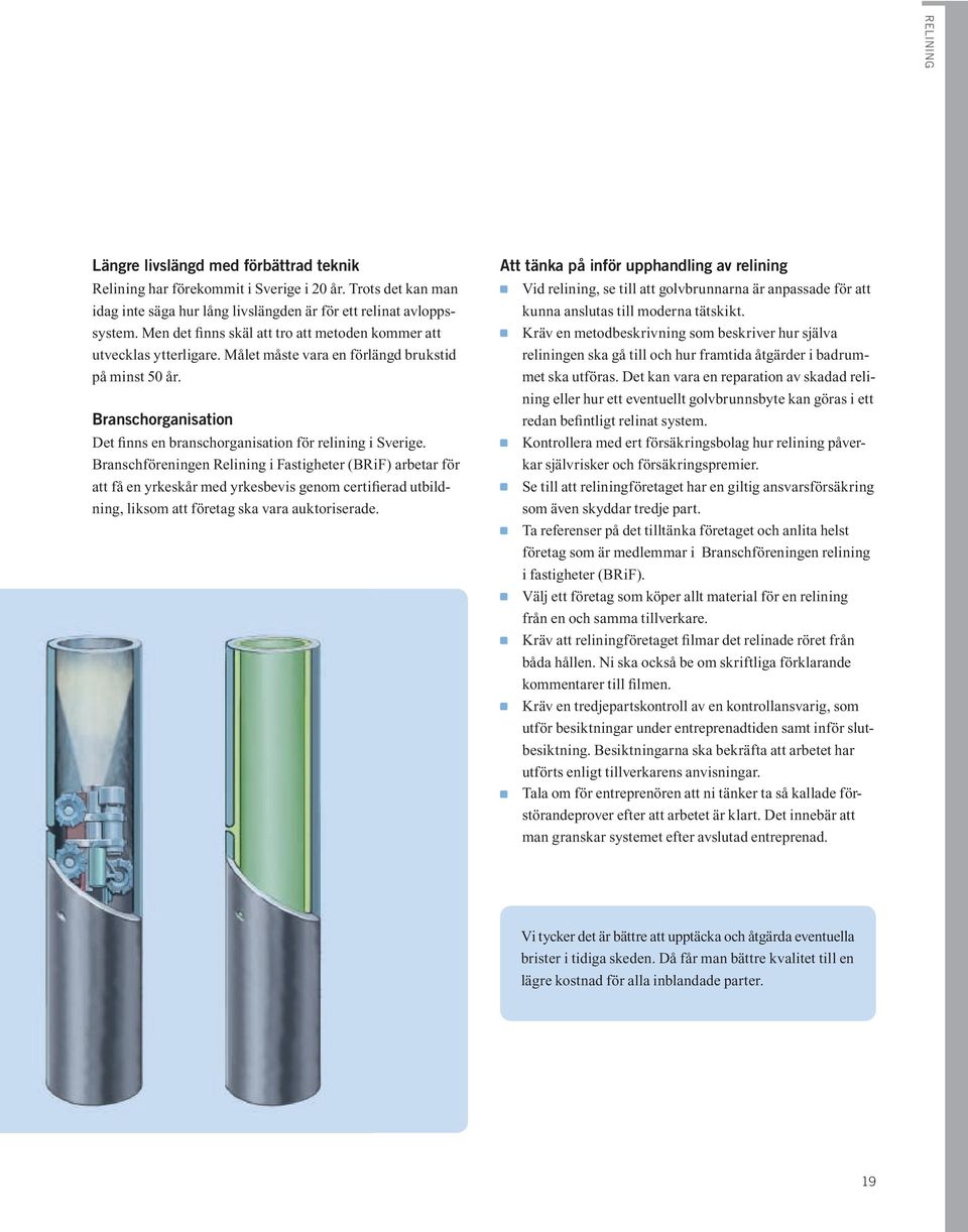 Branschorganisation Det finns en branschorganisation för relining i Sverige.