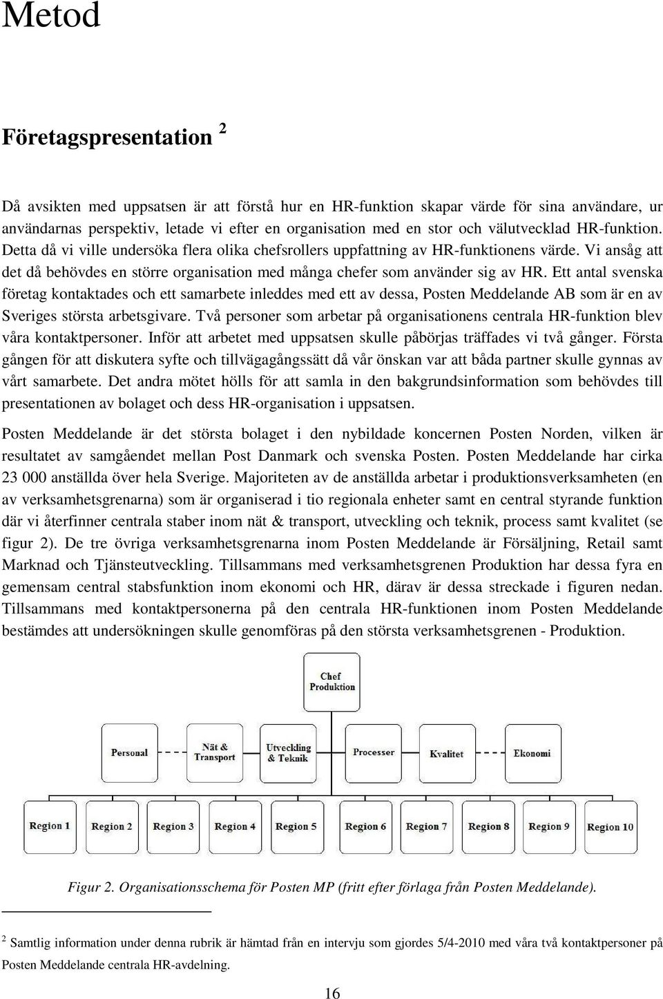 Vi ansåg att det då behövdes en större organisation med många chefer som använder sig av HR.