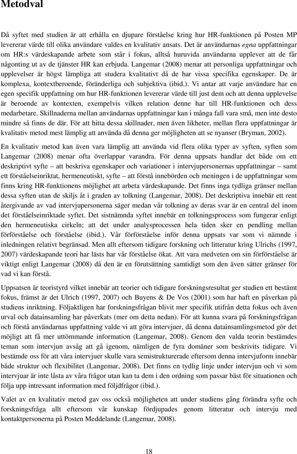 Langemar (2008) menar att personliga uppfattningar och upplevelser är högst lämpliga att studera kvalitativt då de har vissa specifika egenskaper.