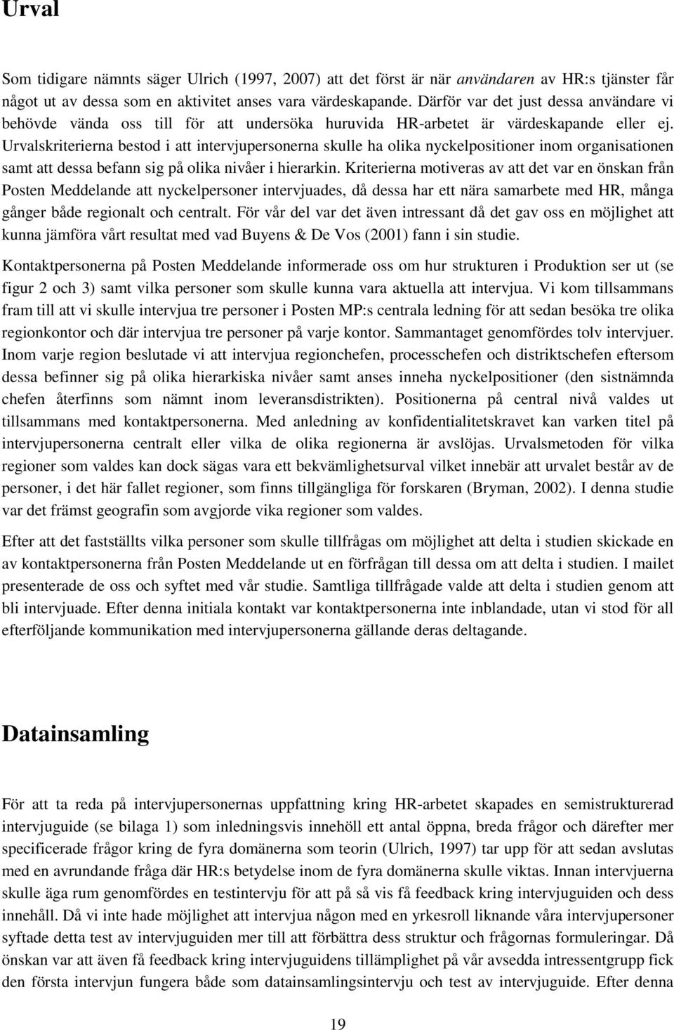 Urvalskriterierna bestod i att intervjupersonerna skulle ha olika nyckelpositioner inom organisationen samt att dessa befann sig på olika nivåer i hierarkin.