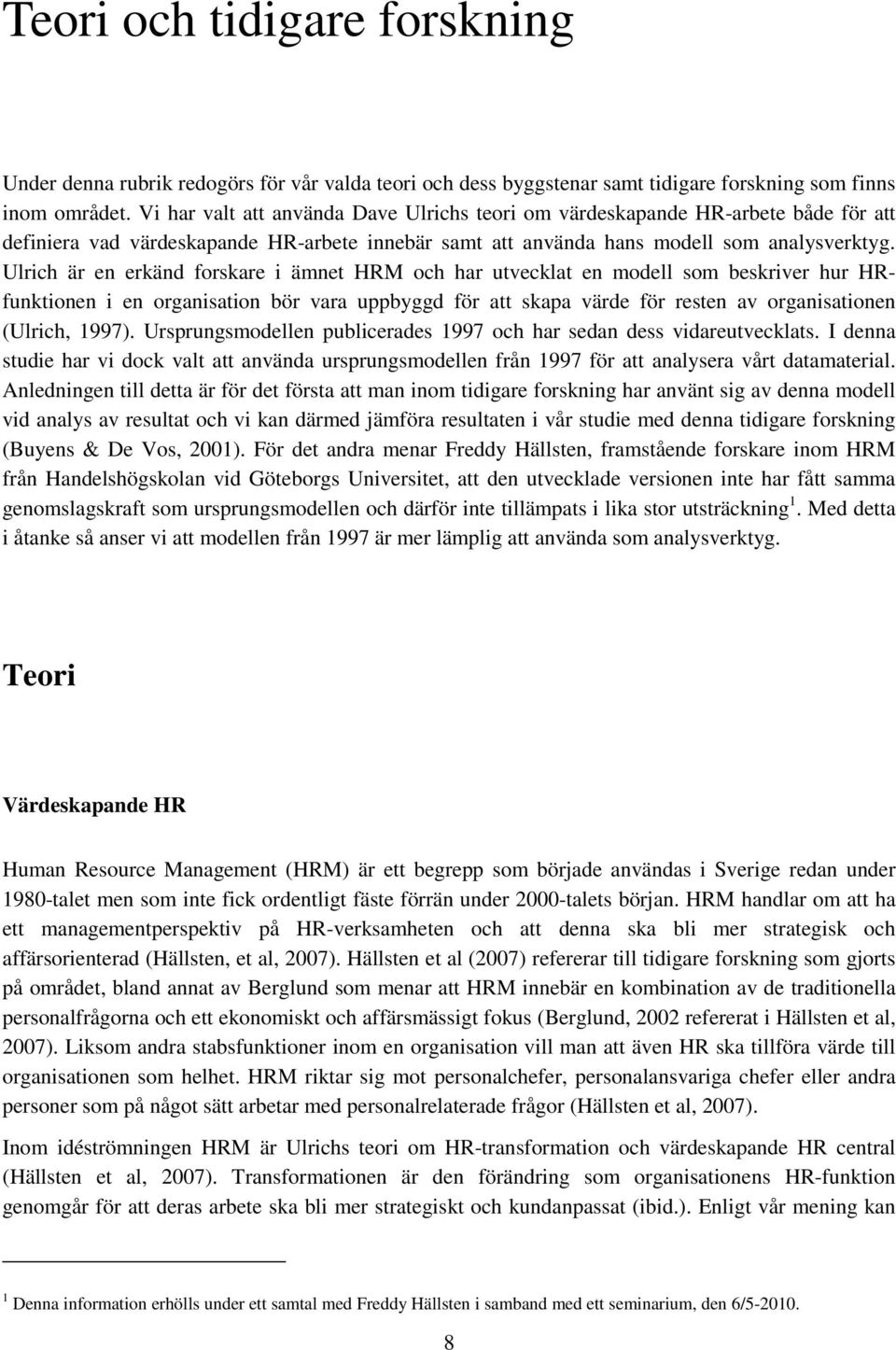 Ulrich är en erkänd forskare i ämnet HRM och har utvecklat en modell som beskriver hur HRfunktionen i en organisation bör vara uppbyggd för att skapa värde för resten av organisationen (Ulrich, 1997).