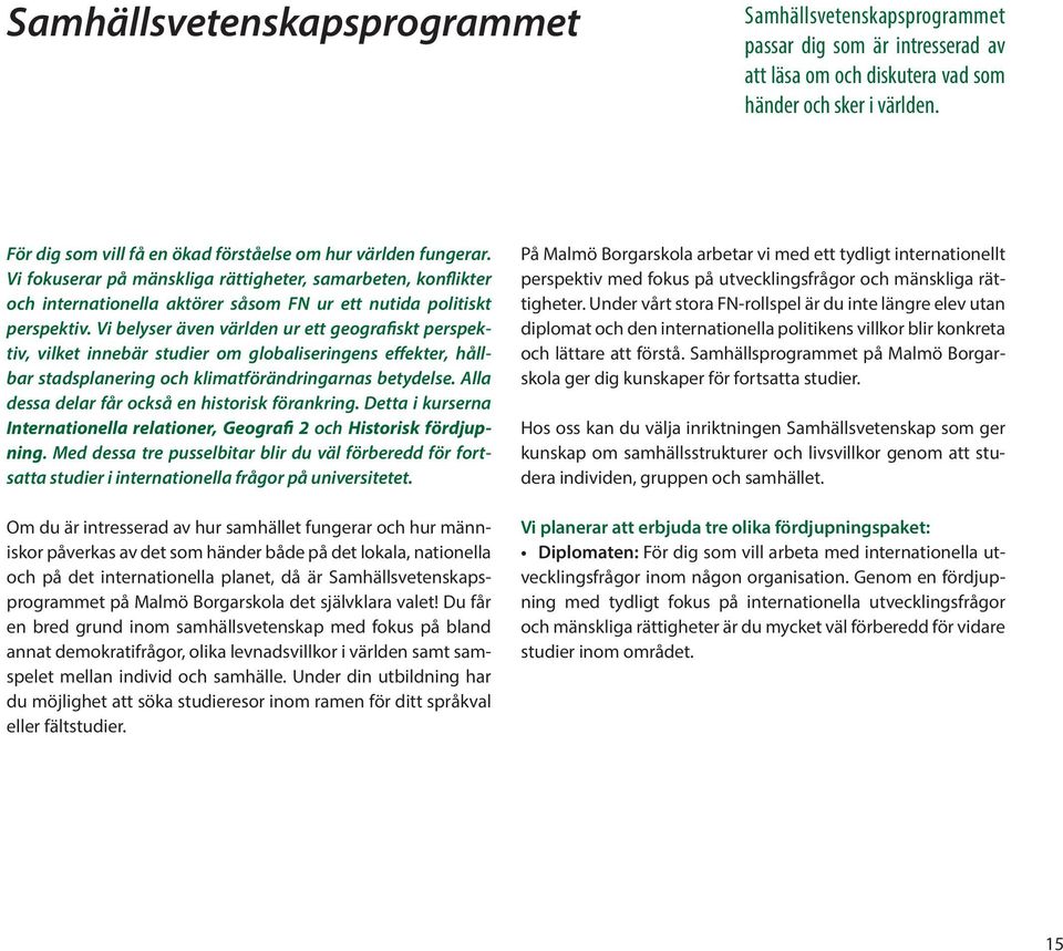 Vi belyser även världen ur ett geografiskt perspektiv, vilket innebär studier om globaliseringens effekter, hållbar stadsplanering och klimatförändringarnas betydelse.